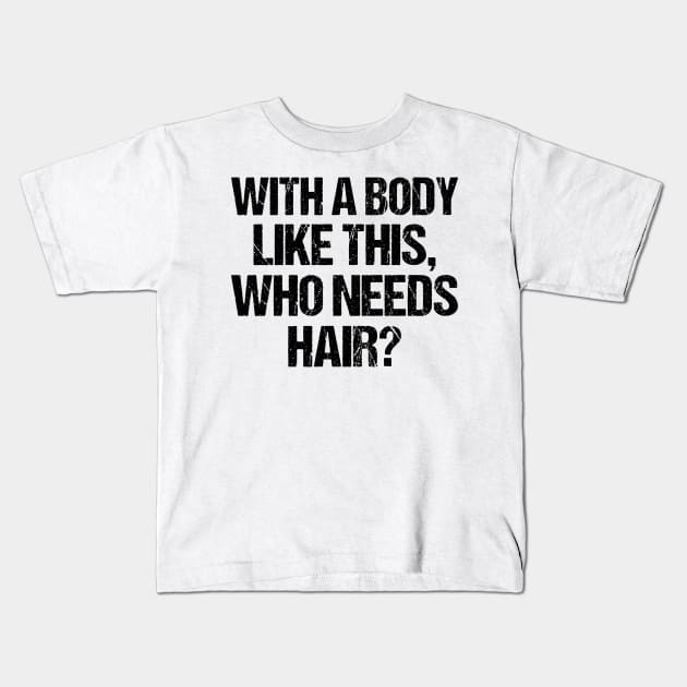 with a body like this who needs hair funny gym , funny sarcasm Kids T-Shirt by Giftyshoop